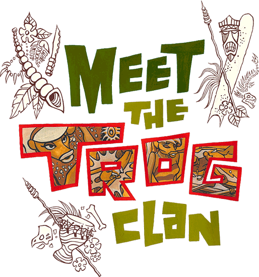 Meet the Trog Clan